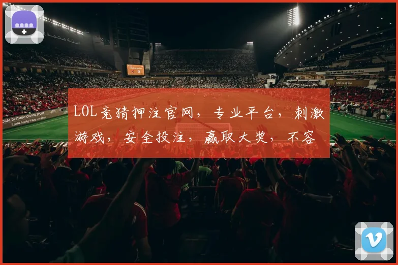 LOL竞猜押注官网，专业平台，刺激游戏，安全投注，赢取大奖，不容错过