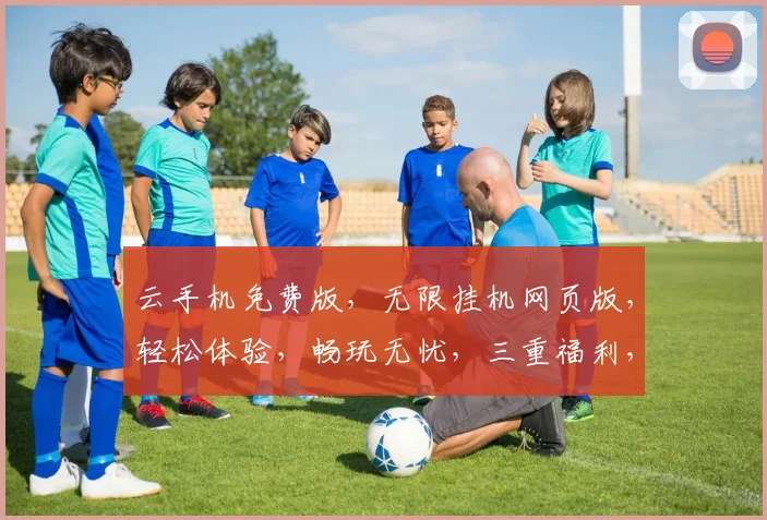 云手机免费版，无限挂机网页版，轻松体验，畅玩无忧，三重福利，等你来拿，一触即达
