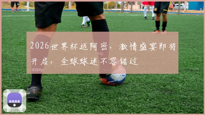 2026世界杯迈阿密，激情盛宴即将开启，全球球迷不容错过